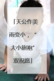 天公作美雨变小，“大小旗袍”双祝愿