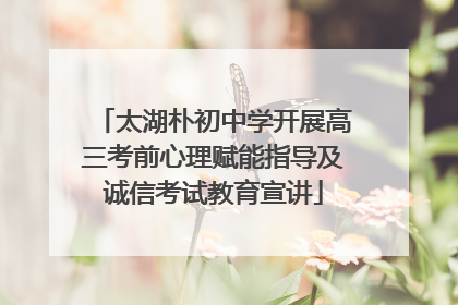 太湖朴初中学开展高三考前心理赋能指导及诚信考试教育宣讲