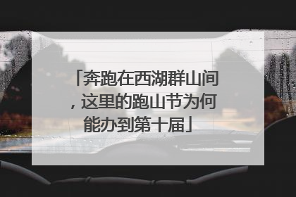 奔跑在西湖群山间，这里的跑山节为何能办到第十届