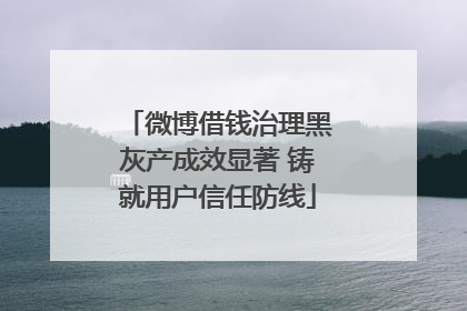 微博借钱治理黑灰产成效显著 铸就用户信任防线