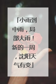小雨到中雨，局部大雨！新的一周，沈阳天气有变