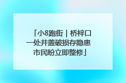 小8跑街｜桥梓口一处井盖破损存隐患 市民盼立即整修