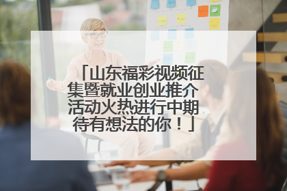 山东福彩视频征集暨就业创业推介活动火热进行中期待有想法的你！