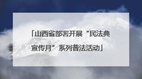 山西省部署开展“民法典宣传月”系列普法活动