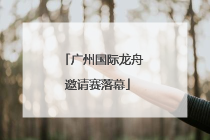 广州国际龙舟邀请赛落幕