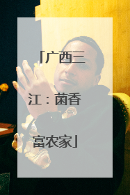 广西三江：菌香富农家