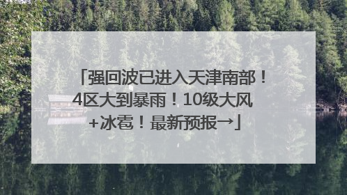 强回波已进入天津南部！4区大到暴雨！10级大风+冰雹！最新预报→