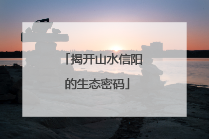 揭开山水信阳的生态密码