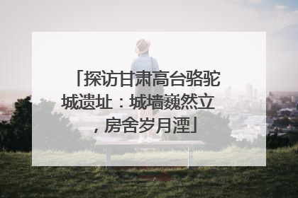 探访甘肃高台骆驼城遗址：城墙巍然立，房舍岁月湮