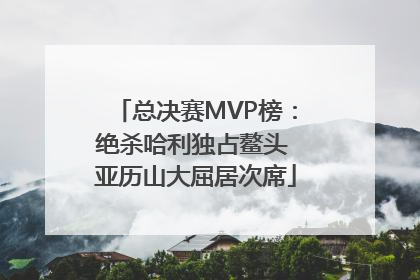 总决赛MVP榜：绝杀哈利独占鳌头 亚历山大屈居次席