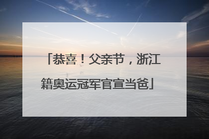 恭喜！父亲节，浙江籍奥运冠军官宣当爸