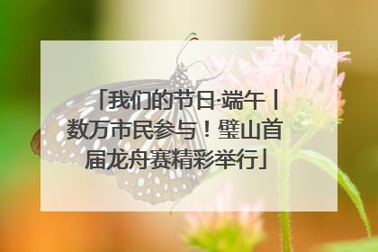 我们的节日·端午丨数万市民参与！璧山首届龙舟赛精彩举行