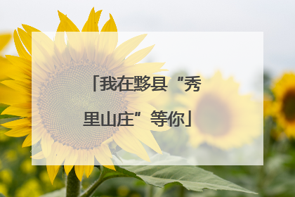 我在黟县“秀里山庄”等你