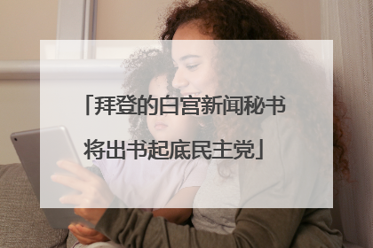 拜登的白宫新闻秘书将出书起底民主党