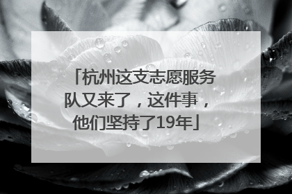 杭州这支志愿服务队又来了，这件事，他们坚持了19年