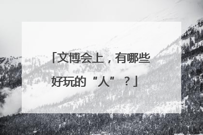 文博会上，有哪些好玩的“人”？