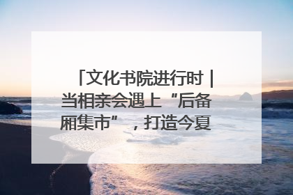 文化书院进行时｜当相亲会遇上“后备厢集市”，打造今夏独有的浪漫