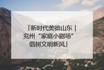 新时代美德山东｜兖州“家庭小剧场”倡树文明新风