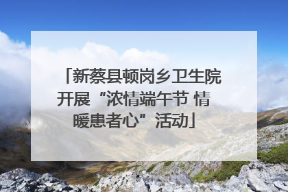 新蔡县顿岗乡卫生院开展“浓情端午节 情暖患者心”活动