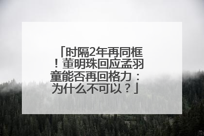 时隔2年再同框！董明珠回应孟羽童能否再回格力：为什么不可以？