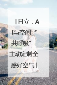 日立：AI与空间“共呼吸” 主动定制全感好空气