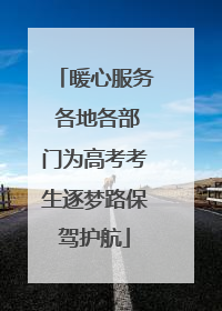暖心服务 各地各部门为高考考生逐梦路保驾护航