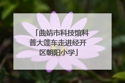 曲靖市科技馆科普大篷车走进经开区朝阳小学