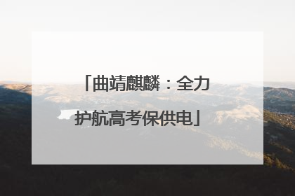 曲靖麒麟：全力护航高考保供电