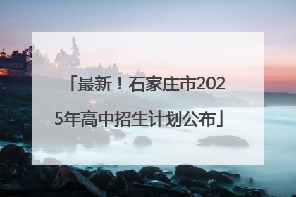 最新！石家庄市2025年高中招生计划公布