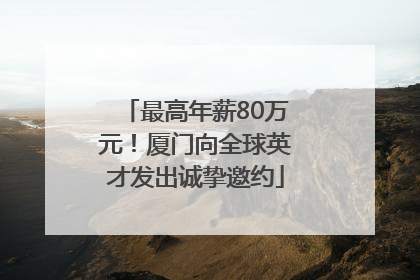 最高年薪80万元！厦门向全球英才发出诚挚邀约