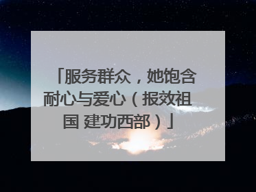 服务群众，她饱含耐心与爱心（报效祖国 建功西部）