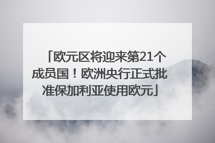 欧元区将迎来第21个成员国！欧洲央行正式批准保加利亚使用欧元