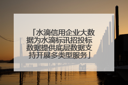 水滴信用企业大数据为水滴标讯招投标数据提供底层数据支持开展多类型服务