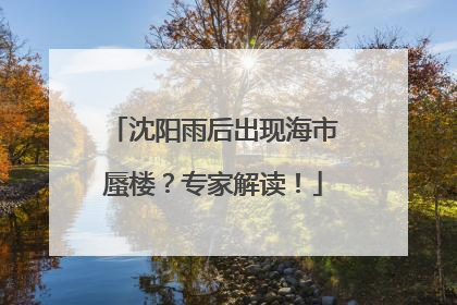 沈阳雨后出现海市蜃楼？专家解读！