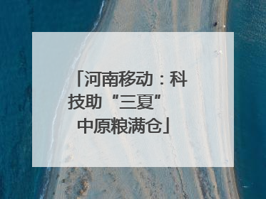 河南移动：科技助“三夏” 中原粮满仓