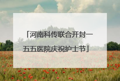 河南科传联合开封一五五医院庆祝护士节