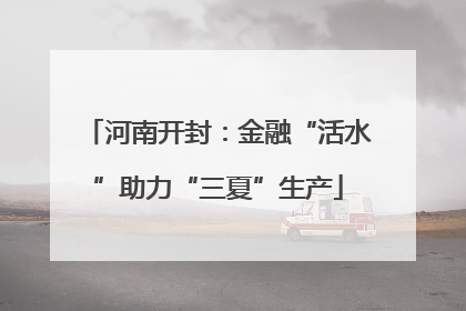 河南开封：金融“活水”助力“三夏”生产