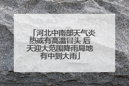 河北中南部天气炎热或有高温冒头 后天迎大范围降雨局地有中到大雨