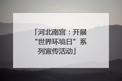 河北南宫：开展“世界环境日”系列宣传活动