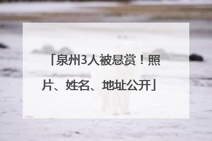 泉州3人被悬赏！照片、姓名、地址公开
