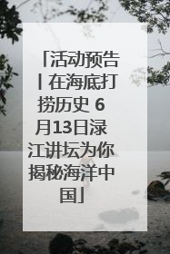活动预告丨在海底打捞历史 6月13日渌江讲坛为你揭秘海洋中国