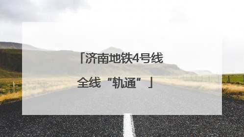 济南地铁4号线全线“轨通”