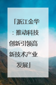 浙江金华：推动科技创新引领高新技术产业发展
