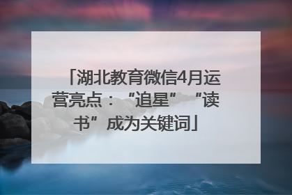 湖北教育微信4月运营亮点：“追星”“读书”成为关键词