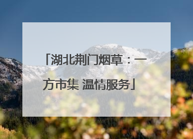 湖北荆门烟草：一方市集 温情服务