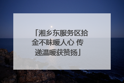 湘乡东服务区拾金不昧暖人心 传递温暖获赞扬
