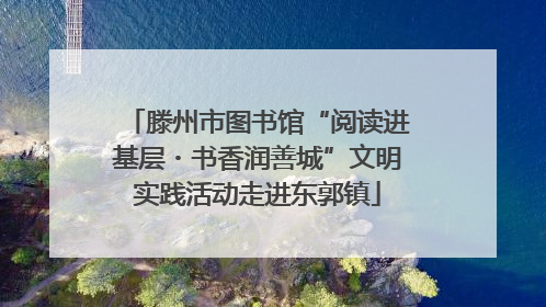 滕州市图书馆“阅读进基层・书香润善城”文明实践活动走进东郭镇