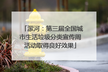 漯河：第三届全国城市生活垃圾分类宣传周活动取得良好效果