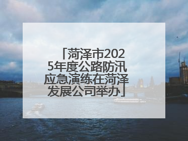 菏泽市2025年度公路防汛应急演练在菏泽发展公司举办