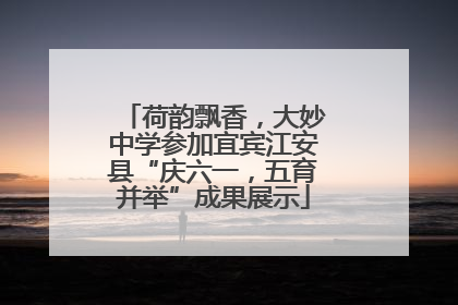 荷韵飘香，大妙中学参加宜宾江安县“庆六一，五育并举”成果展示